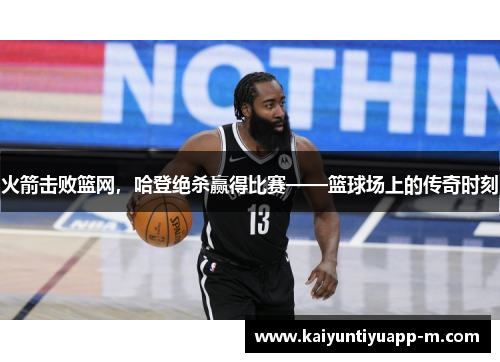 火箭击败篮网，哈登绝杀赢得比赛——篮球场上的传奇时刻