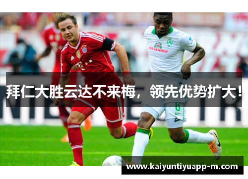 拜仁大胜云达不来梅，领先优势扩大！