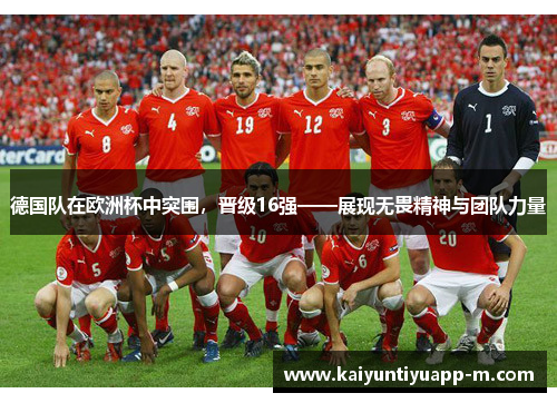 德国队在欧洲杯中突围，晋级16强——展现无畏精神与团队力量