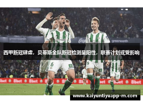 西甲新冠肆虐，贝蒂斯全队新冠检测呈阳性，联赛计划或受影响