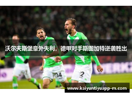 沃尔夫斯堡意外失利，德甲对手斯图加特逆袭胜出