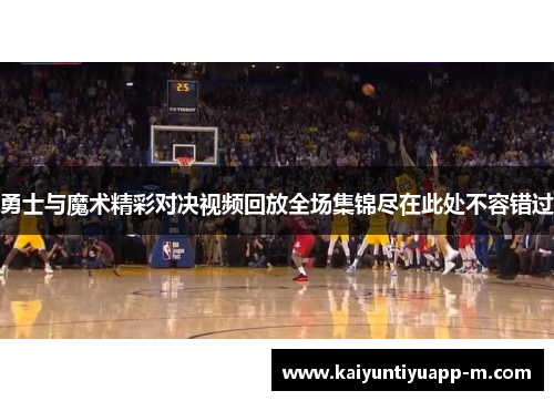勇士与魔术精彩对决视频回放全场集锦尽在此处不容错过