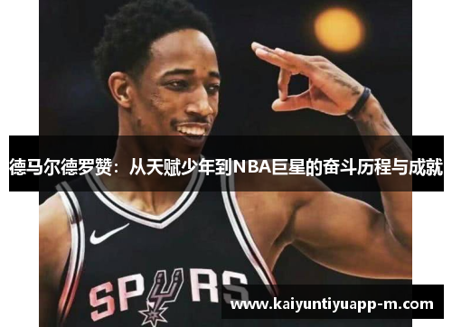 德马尔德罗赞：从天赋少年到NBA巨星的奋斗历程与成就