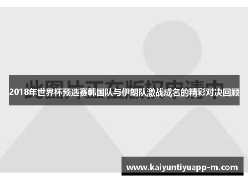 2018年世界杯预选赛韩国队与伊朗队激战成名的精彩对决回顾